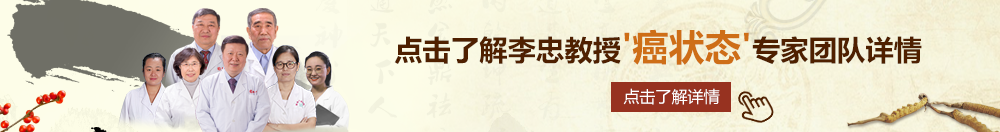 日皮插入女人阴道乳房北京御方堂李忠教授“癌状态”专家团队详细信息